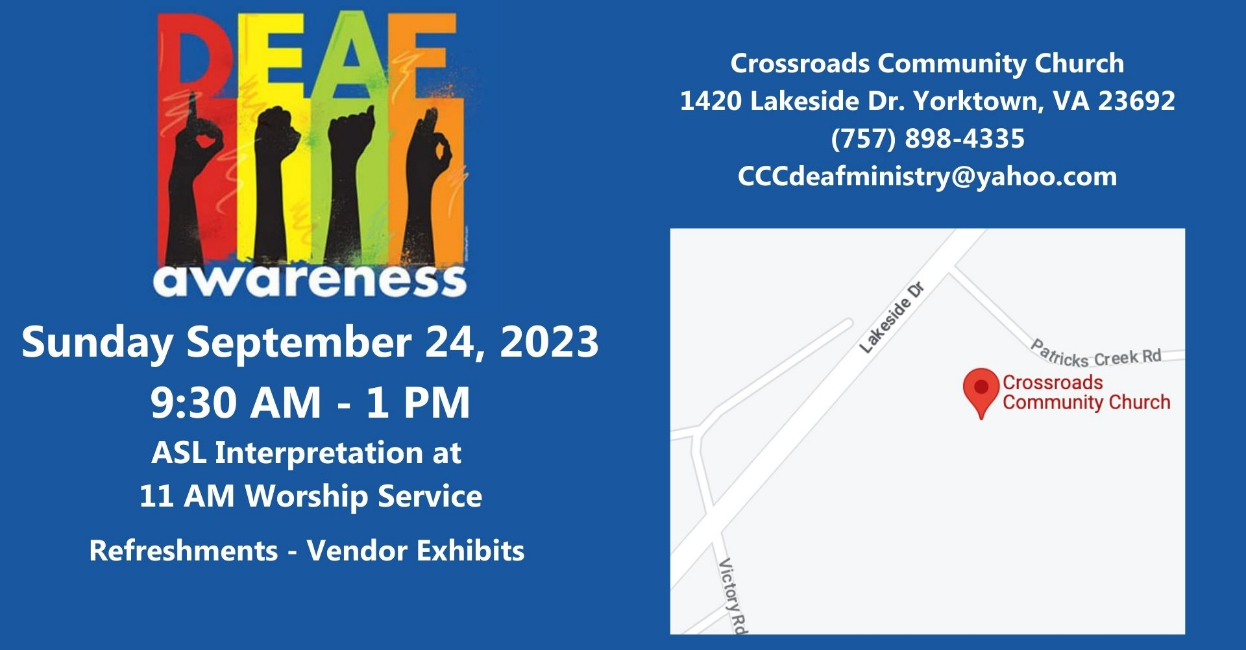 Flyer for Deaf Awareness Day. The top has an image of the word "deaf" fingerspelled in ASL. Below, it reads "Sunday September 24, 2023 9:30 AM - 1 PM ASL Interpretation at 11 AM Worship Service Refreshments - Vendor Exhibits" On the right is a map that shows Crossroads Community Church, and above that is the church address (Crossroads Community Church, 1420 Lakeside Drive, Yorktown, VA 23692, (757) 898-4335, CCCdeafministry@yahoo.com