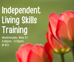 A close-up photograph of red and pink tulips with a green background. Text reads "Independent Living Skills Training, Wednesday, May 21, 2:00 PM to 3:30 PM at ECI"