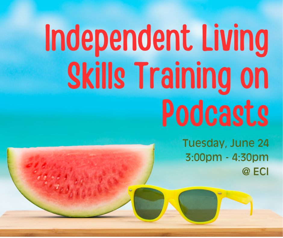 The background shows a tropical beach scene with a blue sky, soft white clouds, and turquoise ocean water. In the foreground, on a wooden surface, there is a large slice of watermelon and a pair of bright yellow sunglasses with dark lenses. Text reads, "Independent Living Skills Training on Podcasts, Tuesday, June 24 at 3:00pm - 4:30pm at ECI"