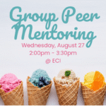 Light colored background with six colorful ice cream cones in a row at the bottom, each topped with a different flavor and garnish. Text reads, "Group Peer Mentoring, Wednesday, August 27, 2:00pm - 3:30pm, ECI.