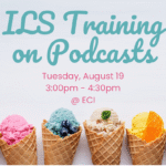 Light colored background with six colorful ice cream cones in a row at the bottom, each topped with a different flavor and garnish. Text reads, "Independent Living Skills Training on Podcasts, Tuesday, August 19, 3:00pm - 4:30pm, ECI.
