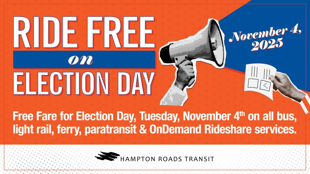 Landscape oriented flyer with orange background and black and white photo of hand holding bullhorn and another hand holding a ballot out. Text reads "Ride free on Election Day, Free fare for Election Day, Tuesday, November 4th on all bus, light rail, ferry, paratransit, & OnDemand Rideshare services. The Hampton Roads Transit logo appears at the bottom.