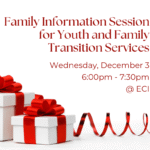 A row of gift boxes of varying sizes. The boxes are white and are wrapped in red ribbon with a red bow on the top. Red ribbon curls across the bottom of the image. Text reads, "Family Information Session for Youth and Family Transition Services, Wednesday, December 3, 6:00pm - 7:30pm, ECI.
