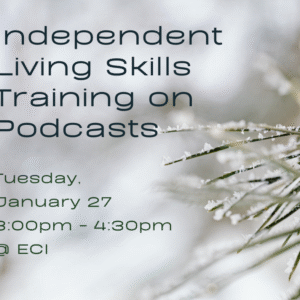 Flyer showing a close-up of pine needles dusted with ice crystals on the right side, blurred snow-gray tones behind them. On the left, text reads Text reads, "Independent Living Skills Training on Podcasts, Tuesday, January 27, 3:00pm - 4:30pm, ECI.