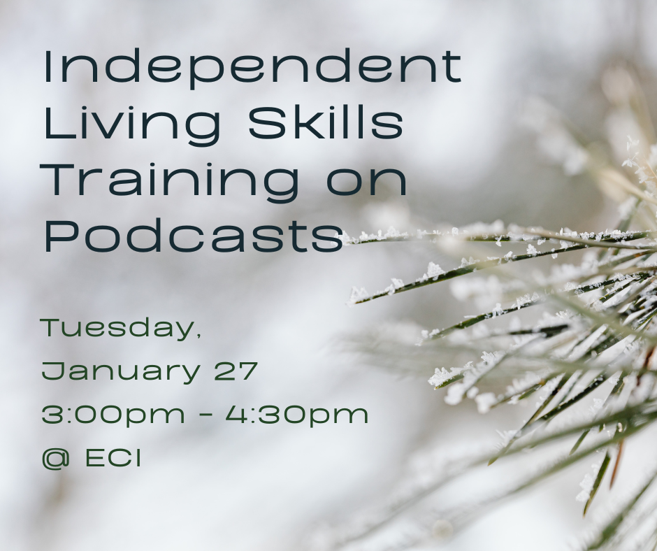 Flyer showing a close-up of pine needles dusted with ice crystals on the right side, blurred snow-gray tones behind them. On the left, text reads Text reads, "Independent Living Skills Training on Podcasts, Tuesday, January 27, 3:00pm - 4:30pm, ECI.