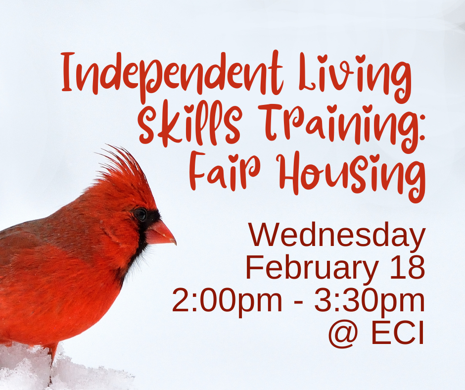 Snow bank with red cardinal perched. Text reads, "Independent Living Skills Training on Fair Housing, Wednesday, February 18, 2:00pm - 3:30pm, ECI.