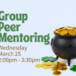 Gold coins overflowing black pot. Shamrocks and more gold coins surrond the pot. Text reads: Text reads, "Group Peer Mentoring, Wednesday, March 25, 2:00pm - 3:30pm, at ECI."