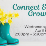 A pair of teal color rain boots sits on the left. Yellow tulips are growing out of the boots. Text reads, "Connect & Grow, Wednesday, April 8, 2:00pm - 3:30pm, at ECI."
