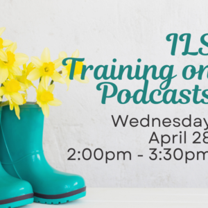 A pair of teal color rain boots sits on the left. Yellow tulips are growing out of the boots. Text reads, "Independent Living Skills Training on Podcasts, Tuesday, April 28, 2:00pm - 3:30pm, at ECI."